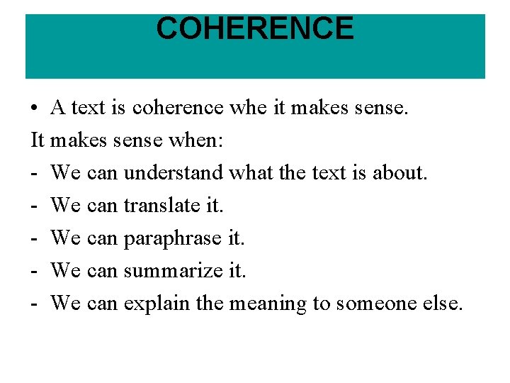 COHERENCE • A text is coherence whe it makes sense. It makes sense when: