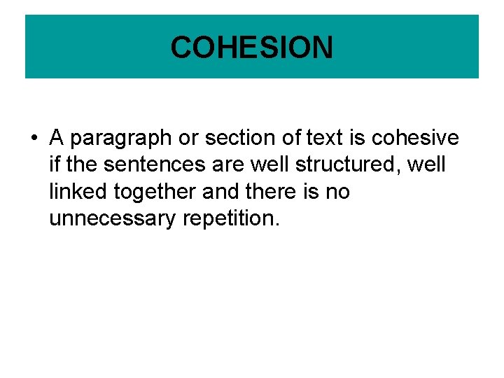 COHESION • A paragraph or section of text is cohesive if the sentences are