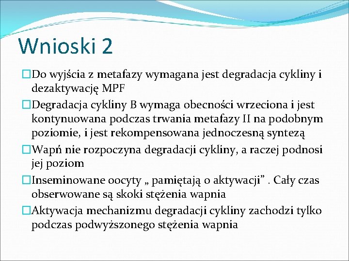 Wnioski 2 �Do wyjścia z metafazy wymagana jest degradacja cykliny i dezaktywację MPF �Degradacja