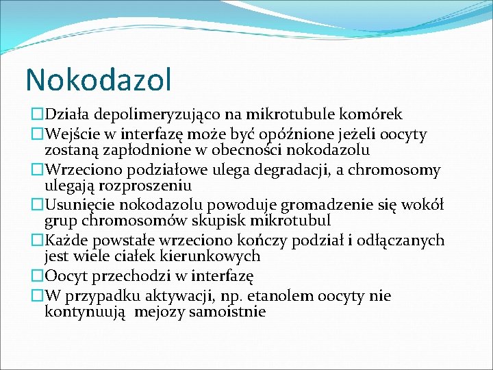 Nokodazol �Działa depolimeryzująco na mikrotubule komórek �Wejście w interfazę może być opóźnione jeżeli oocyty Nokodazol �Działa depolimeryzująco na mikrotubule komórek �Wejście w interfazę może być opóźnione jeżeli oocyty