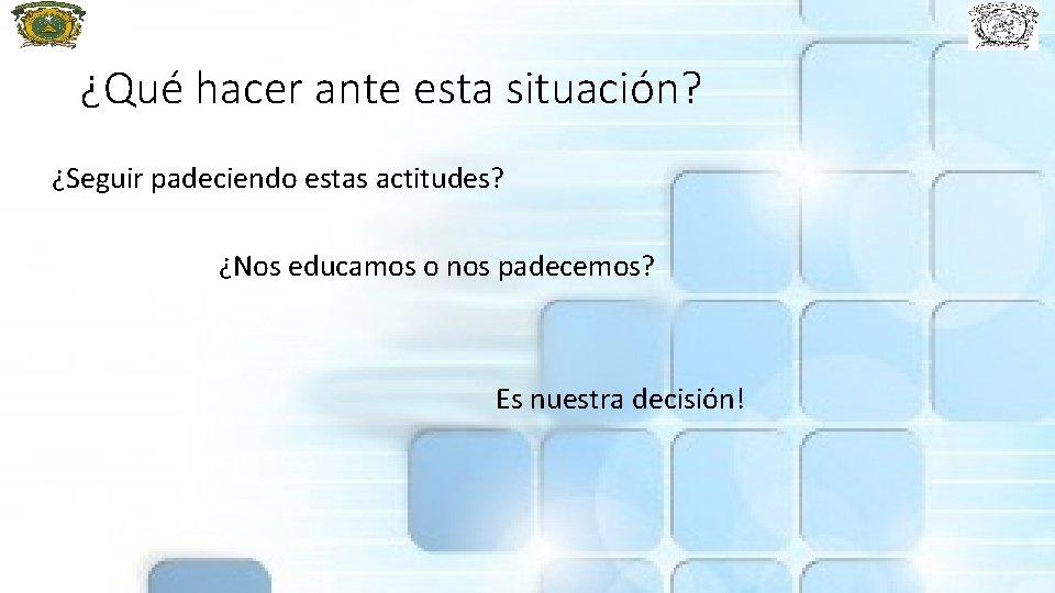 ¿Qué hacer ante esta situación? ¿Seguir padeciendo estas actitudes? ¿Nos educamos o nos padecemos?