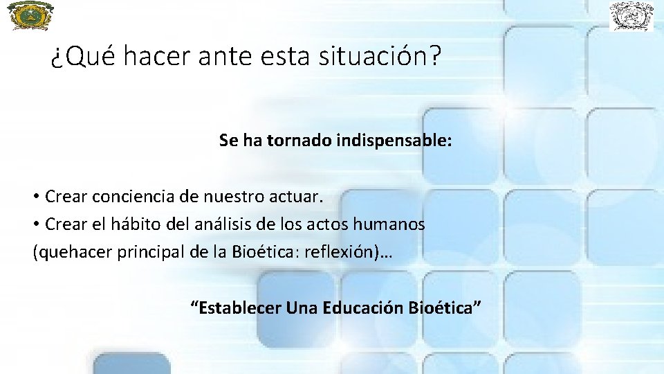 ¿Qué hacer ante esta situación? Se ha tornado indispensable: • Crear conciencia de nuestro