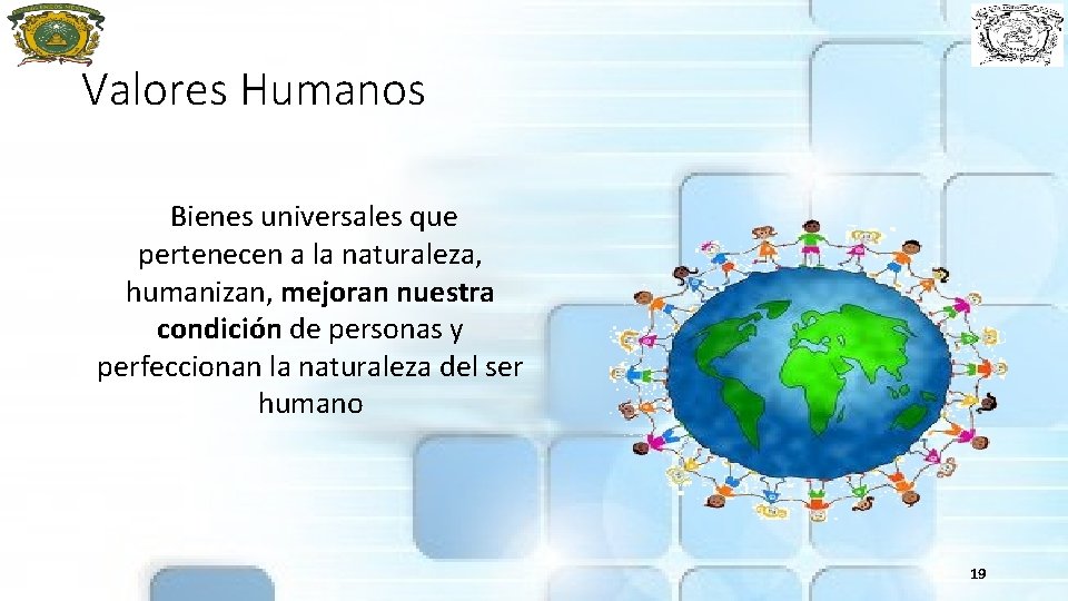 Valores Humanos Bienes universales que pertenecen a la naturaleza, humanizan, mejoran nuestra condición de