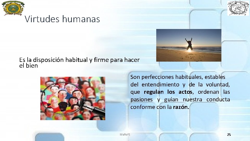 Virtudes humanas Es la disposición habitual y firme para hacer el bien Son perfecciones