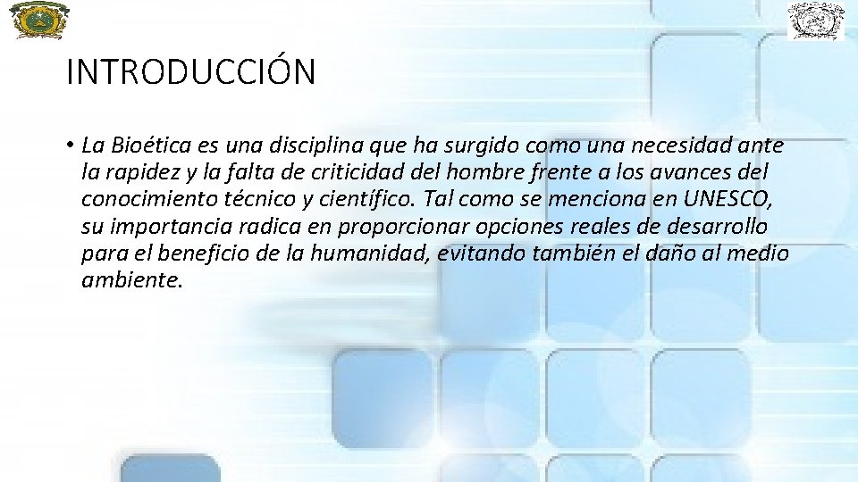 INTRODUCCIÓN • La Bioética es una disciplina que ha surgido como una necesidad ante