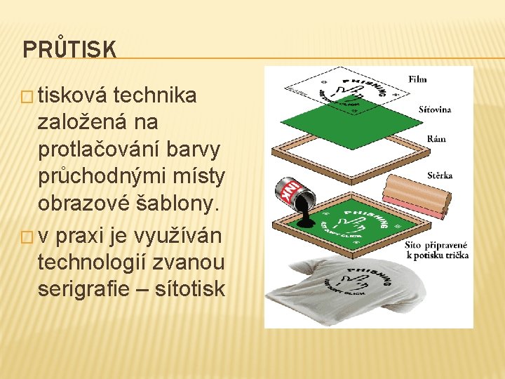 PRŮTISK � tisková technika založená na protlačování barvy průchodnými místy obrazové šablony. � v