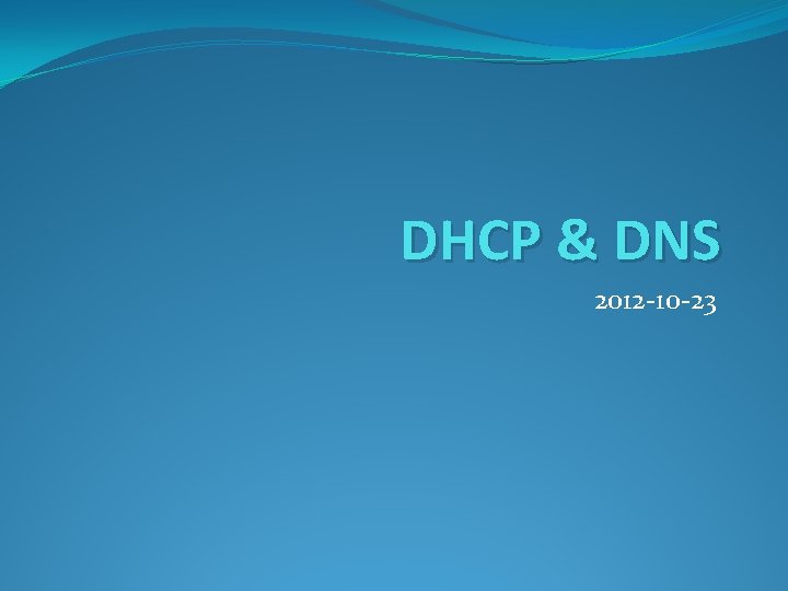 DHCP & DNS 2012 -10 -23 