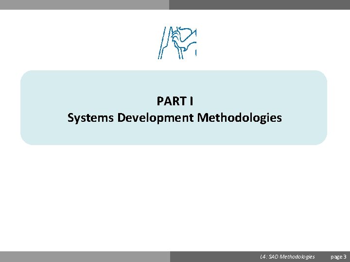 PART I Systems Development Methodologies Ondřej Přibyl L 4: SAD Methodologies page 3 