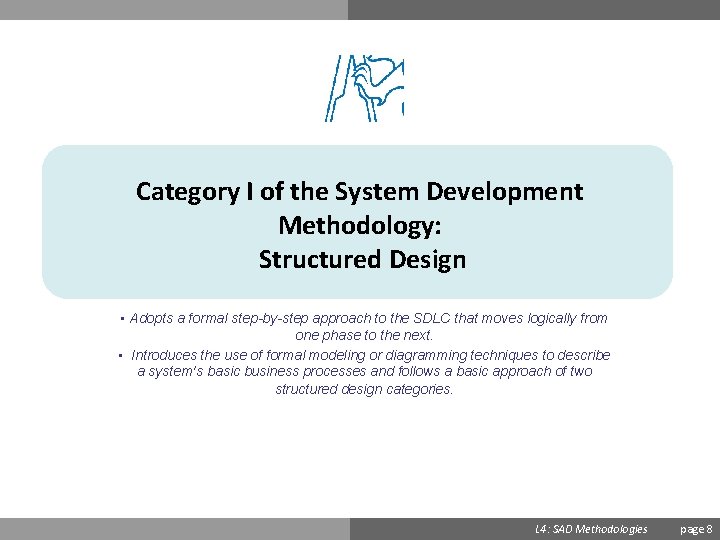 Category I of the System Development Methodology: Structured Design • Adopts a formal step-by-step