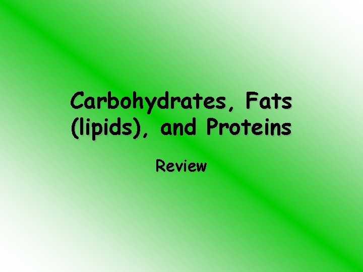Carbohydrates, Fats (lipids), and Proteins Review 