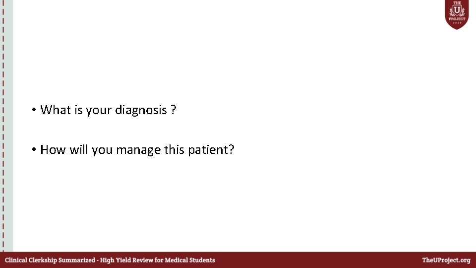  • What is your diagnosis ? • How will you manage this patient?