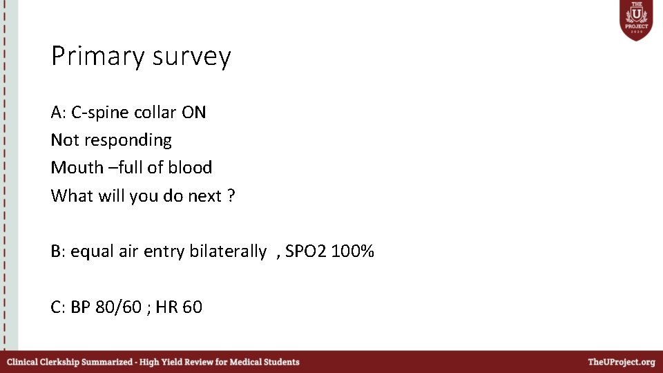 Primary survey A: C-spine collar ON Not responding Mouth –full of blood What will