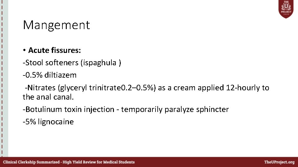 Mangement • Acute fissures: -Stool softeners (ispaghula ) -0. 5% diltiazem -Nitrates (glyceryl trinitrate