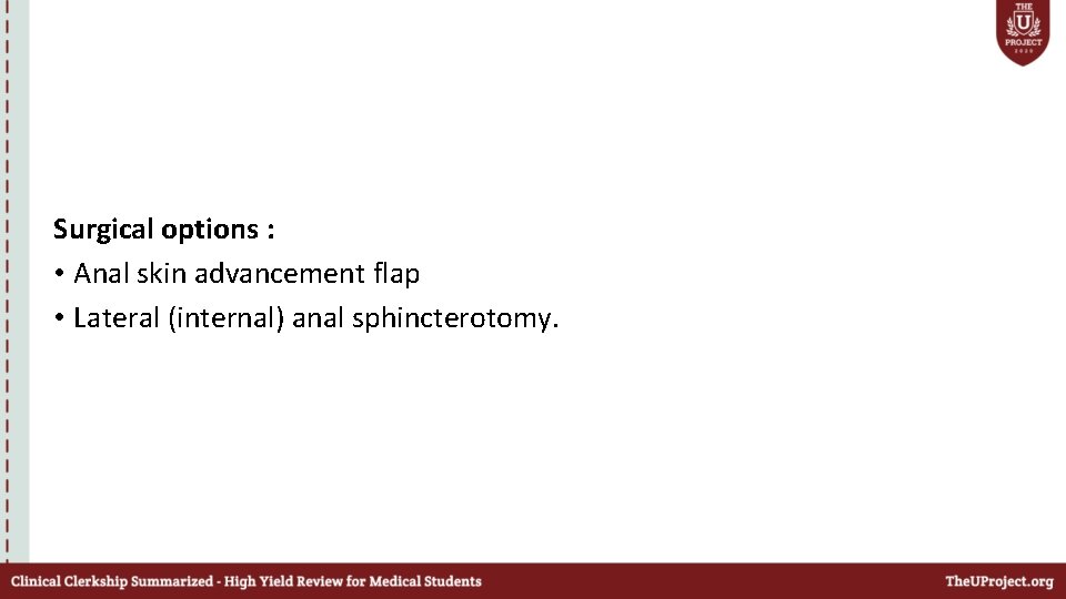 Surgical options : • Anal skin advancement flap • Lateral (internal) anal sphincterotomy. 