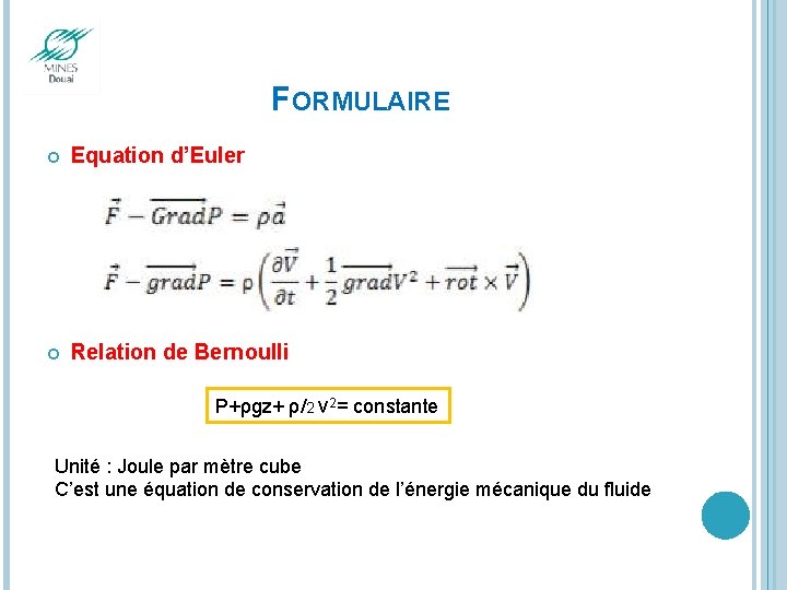 FORMULAIRE Equation d’Euler Relation de Bernoulli P+ρgz+ ρ/2 v 2= constante Unité : Joule