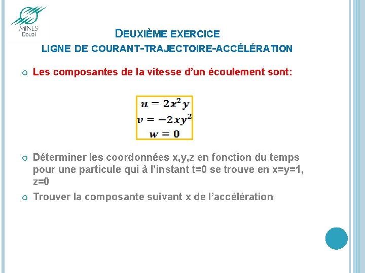 DEUXIÈME EXERCICE LIGNE DE COURANT-TRAJECTOIRE-ACCÉLÉRATION Les composantes de la vitesse d’un écoulement sont: Déterminer