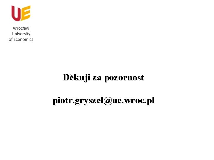 Dĕkuji za pozornost piotr. gryszel@ue. wroc. pl 