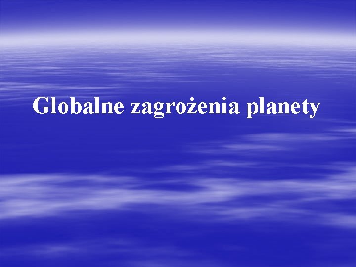 Globalne zagrożenia planety 