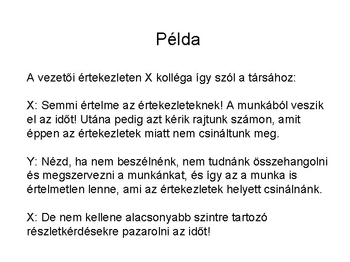 Példa A vezetői értekezleten X kolléga így szól a társához: X: Semmi értelme az
