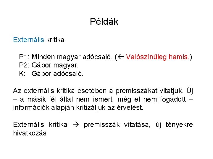 Példák Externális kritika P 1: Minden magyar adócsaló. ( Valószínűleg hamis. ) P 2: