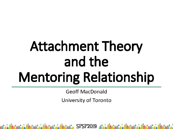 Attachment Theory and the Mentoring Relationship Geoff Mac. Donald University of Toronto 