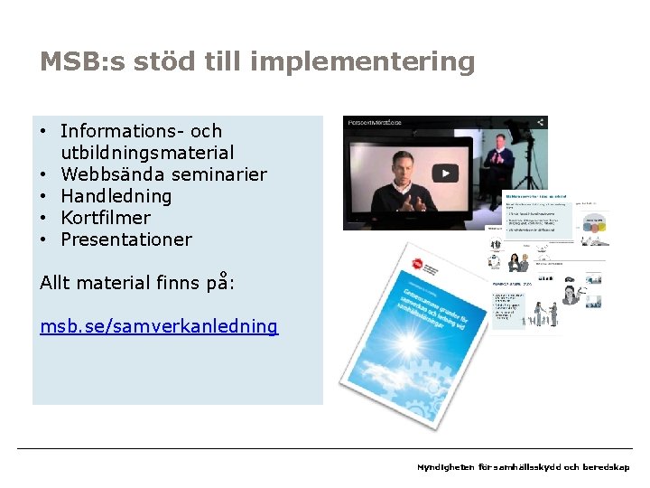 MSB: s stöd till implementering • Informations- och utbildningsmaterial • Webbsända seminarier • Handledning