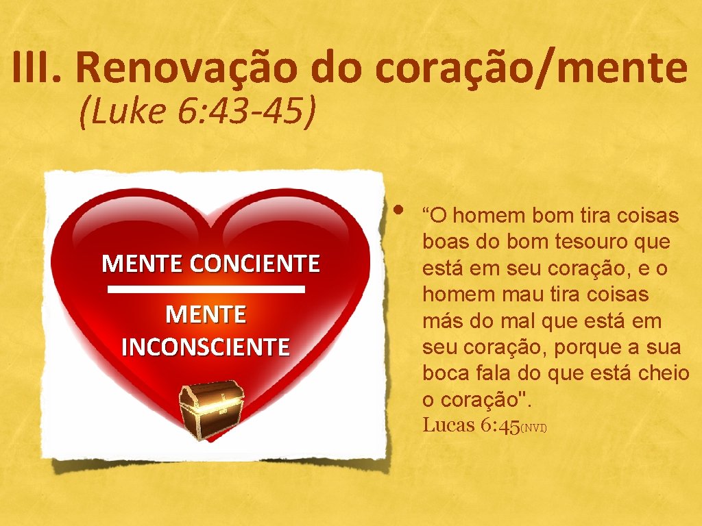 III. Renovação do coração/mente (Luke 6: 43 -45) • MENTE CONCIENTE MENTE INCONSCIENTE “O