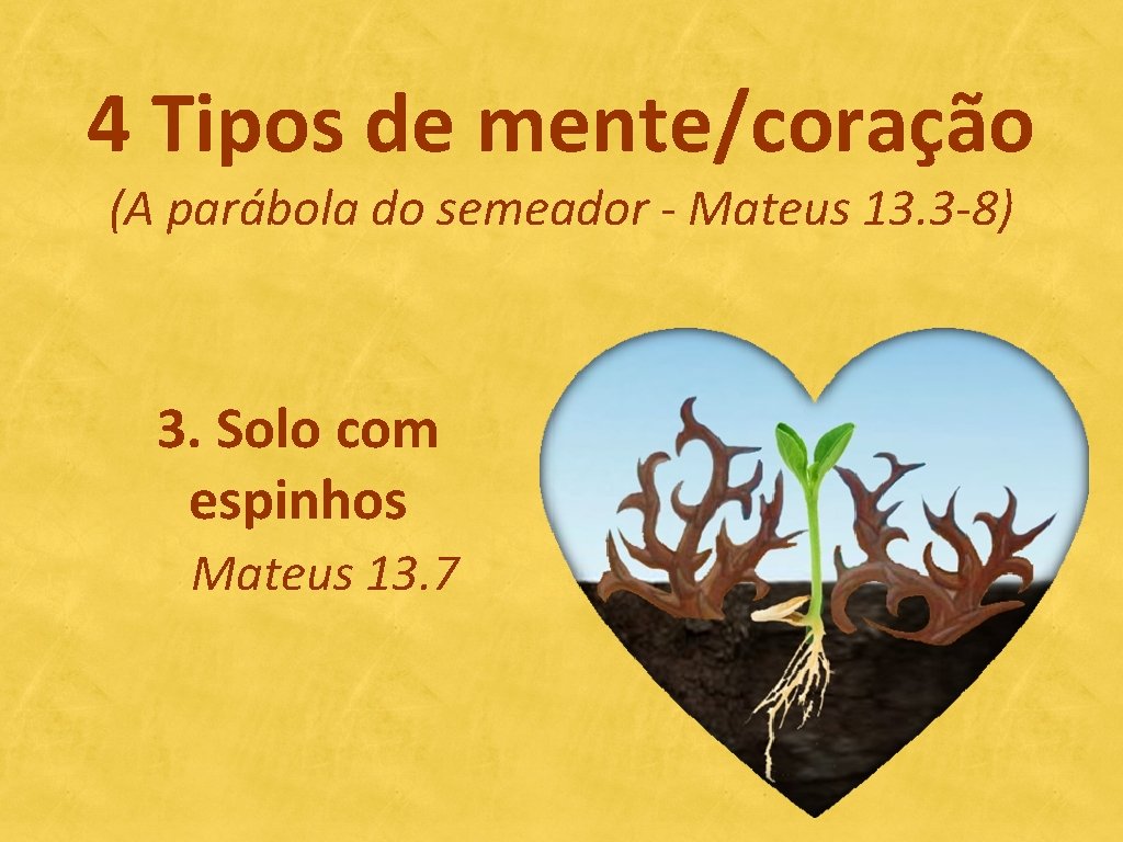 4 Tipos de mente/coração (A parábola do semeador - Mateus 13. 3 -8) 3.