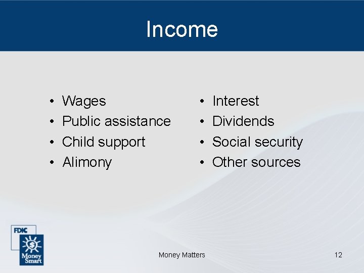 Income • • Wages Public assistance Child support Alimony • • Money Matters Interest