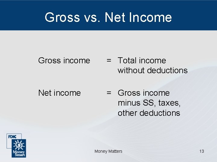 Gross vs. Net Income Gross income = Total income without deductions Net income =