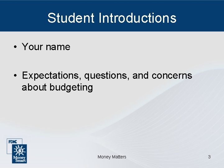 Student Introductions • Your name • Expectations, questions, and concerns about budgeting Money Matters