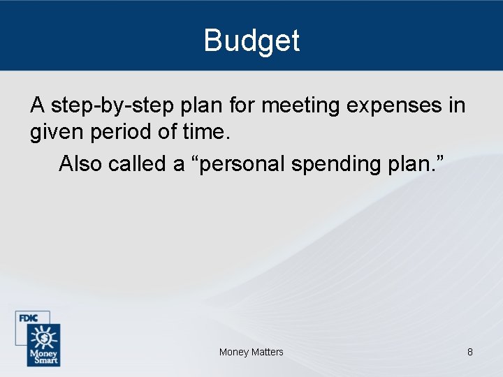 Budget A step-by-step plan for meeting expenses in given period of time. Also called