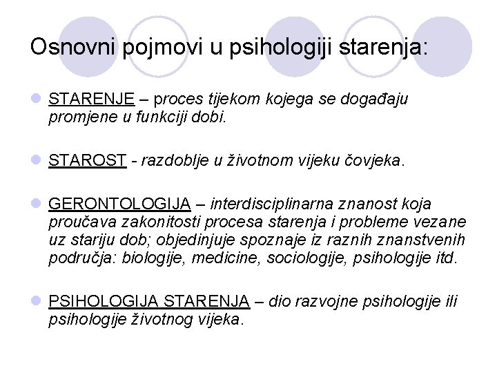 Osnovni pojmovi u psihologiji starenja: l STARENJE – proces tijekom kojega se događaju promjene