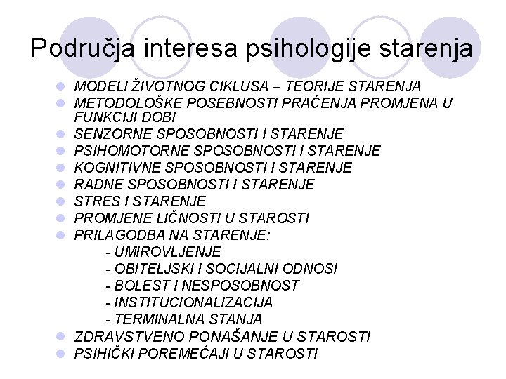 Područja interesa psihologije starenja l MODELI ŽIVOTNOG CIKLUSA – TEORIJE STARENJA l METODOLOŠKE POSEBNOSTI