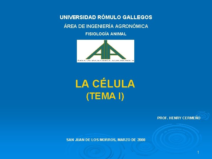 UNIVERSIDAD RÓMULO GALLEGOS ÁREA DE INGENIERÍA AGRONÓMICA FISIOLOGÍA ANIMAL LA CÉLULA (TEMA I) PROF.