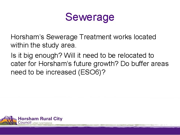 Sewerage Horsham’s Sewerage Treatment works located within the study area. Is it big enough?