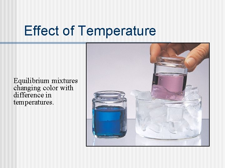 Effect of Temperature Equilibrium mixtures changing color with difference in temperatures. 