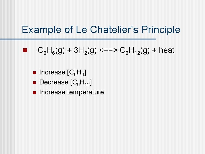 Example of Le Chatelier’s Principle C 6 H 6(g) + 3 H 2(g) <==>