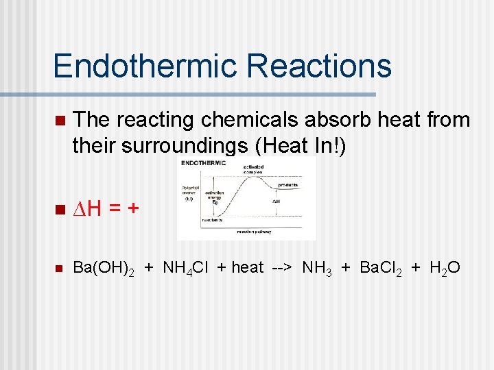 Endothermic Reactions n The reacting chemicals absorb heat from their surroundings (Heat In!) n