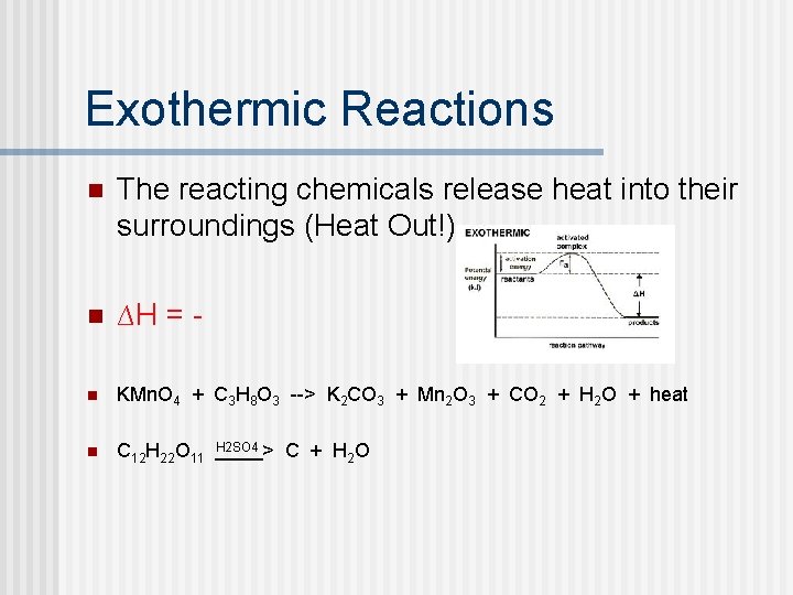Exothermic Reactions n The reacting chemicals release heat into their surroundings (Heat Out!) n