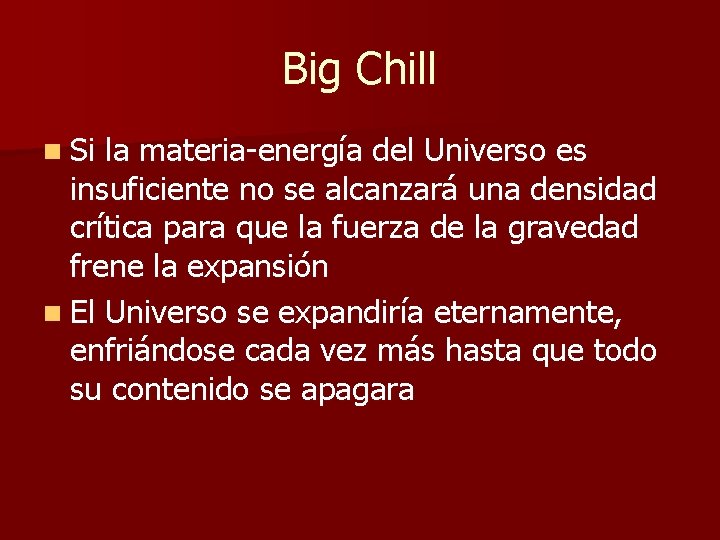 Big Chill n Si la materia-energía del Universo es insuficiente no se alcanzará una