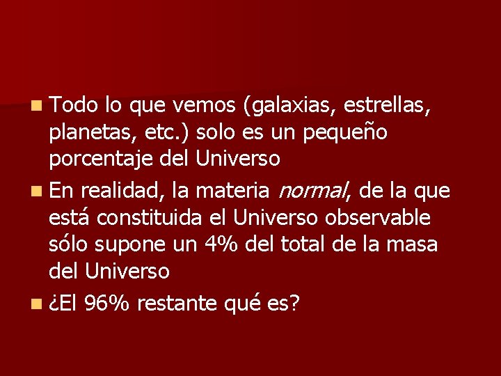 n Todo lo que vemos (galaxias, estrellas, planetas, etc. ) solo es un pequeño