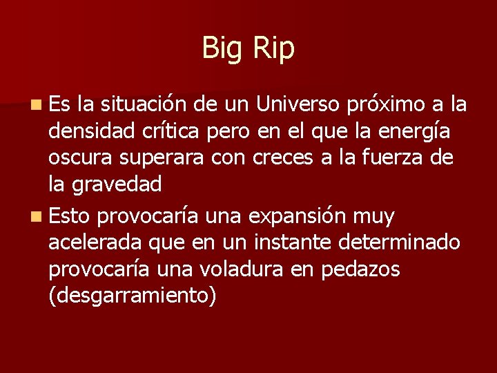 Big Rip n Es la situación de un Universo próximo a la densidad crítica