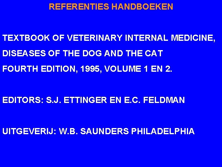 REFERENTIES HANDBOEKEN TEXTBOOK OF VETERINARY INTERNAL MEDICINE, DISEASES OF THE DOG AND THE CAT