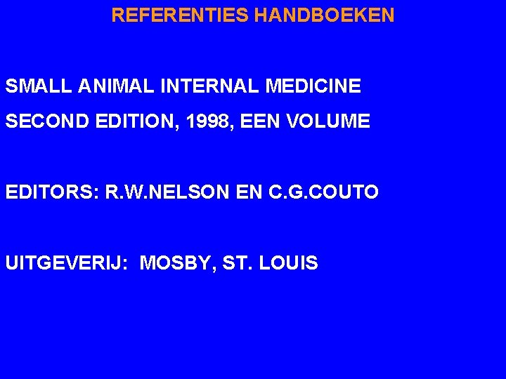 REFERENTIES HANDBOEKEN SMALL ANIMAL INTERNAL MEDICINE SECOND EDITION, 1998, EEN VOLUME EDITORS: R. W.