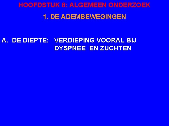 HOOFDSTUK 8: ALGEMEEN ONDERZOEK 1. DE ADEMBEWEGINGEN A. DE DIEPTE: VERDIEPING VOORAL BIJ DYSPNEE