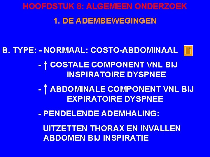 HOOFDSTUK 8: ALGEMEEN ONDERZOEK 1. DE ADEMBEWEGINGEN B. TYPE: - NORMAAL: COSTO-ABDOMINAAL - COSTALE