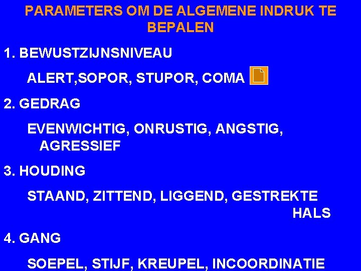 PARAMETERS OM DE ALGEMENE INDRUK TE BEPALEN 1. BEWUSTZIJNSNIVEAU ALERT, SOPOR, STUPOR, COMA 2.