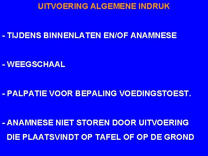 UITVOERING ALGEMENE INDRUK - TIJDENS BINNENLATEN EN/OF ANAMNESE - WEEGSCHAAL - PALPATIE VOOR BEPALING
