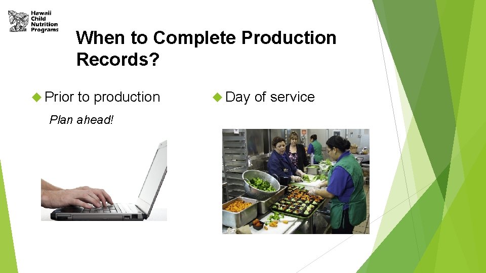 When to Complete Production Records? Prior to production Plan ahead! Day of service 